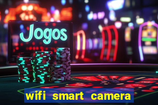 wifi smart camera easy to achieve real time remote viewing