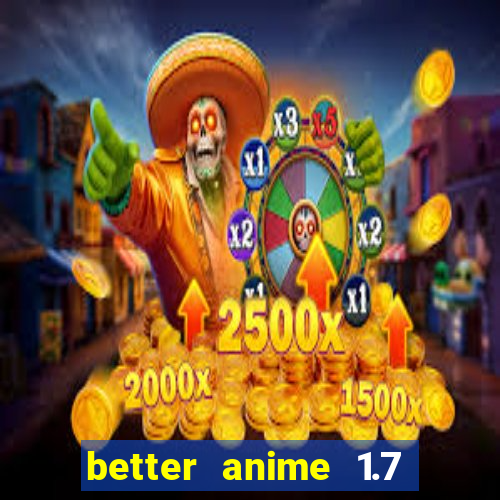 better anime 1.7 apk download