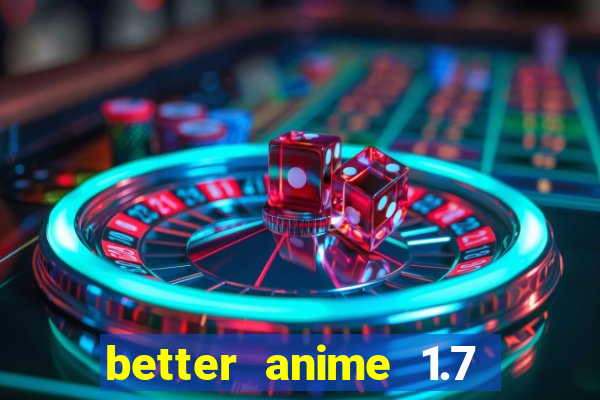 better anime 1.7 apk download