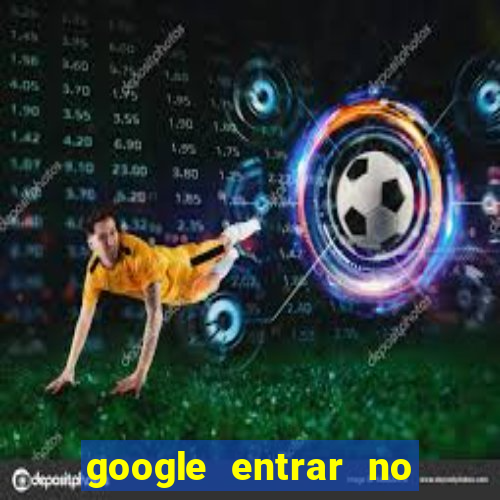 google entrar no jogo de c****