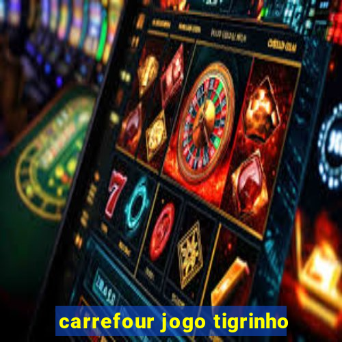 carrefour jogo tigrinho