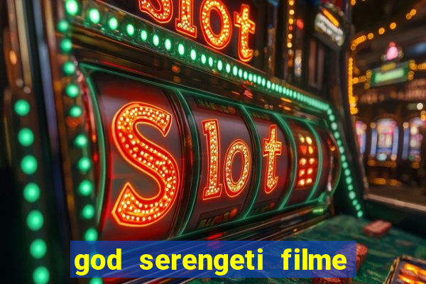 god serengeti filme completo dublado online