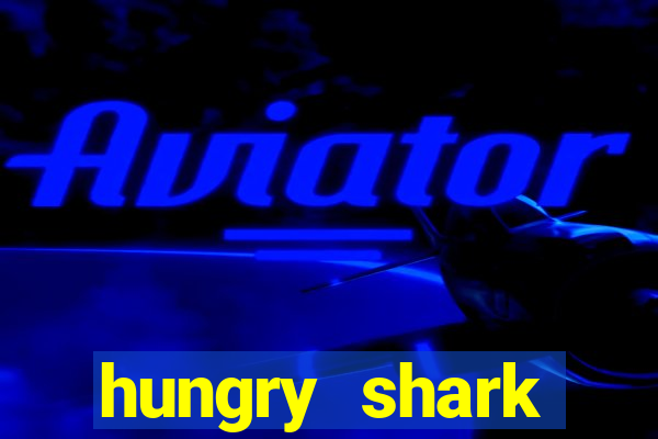 hungry shark evolution dinheiro infinito ios