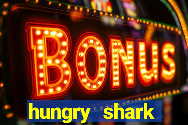 hungry shark evolution dinheiro infinito ios