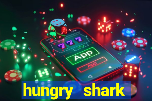 hungry shark evolution dinheiro infinito ios