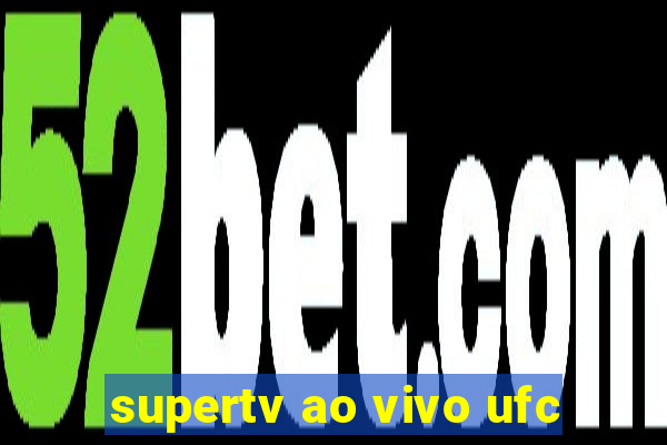 supertv ao vivo ufc