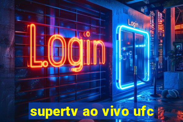 supertv ao vivo ufc