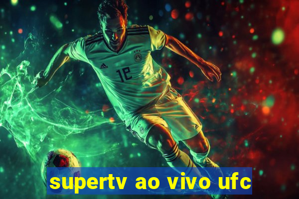 supertv ao vivo ufc