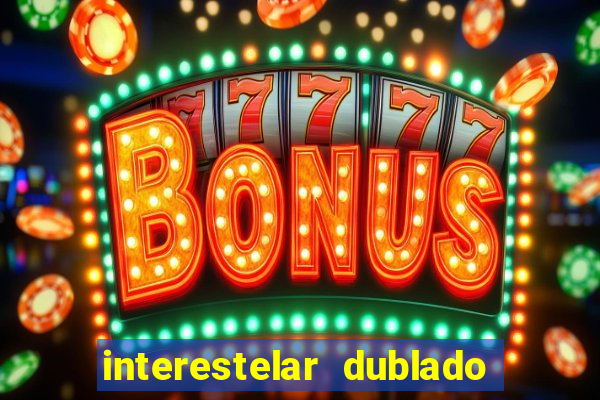 interestelar dublado 4k interestelar filme completo dublado