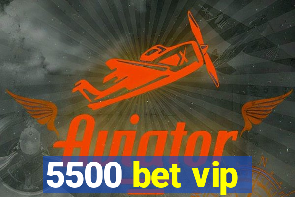 5500 bet vip