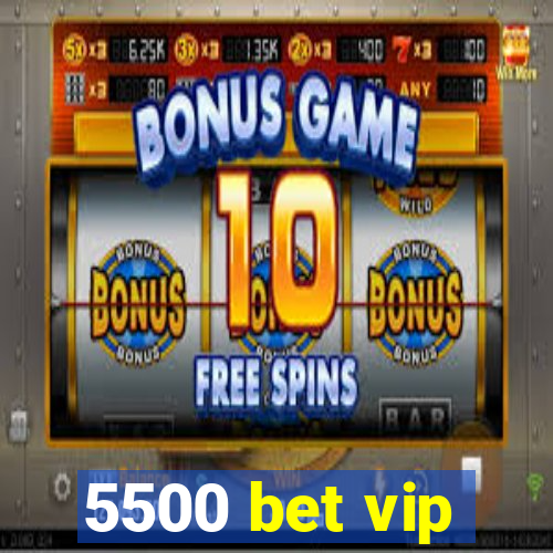 5500 bet vip