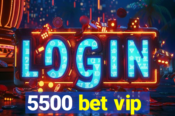 5500 bet vip