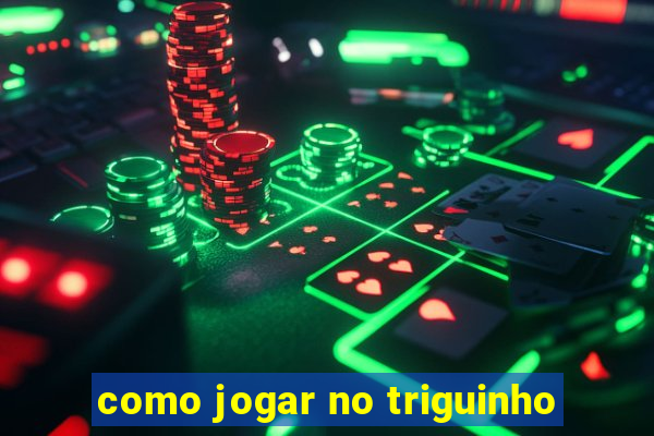 como jogar no triguinho