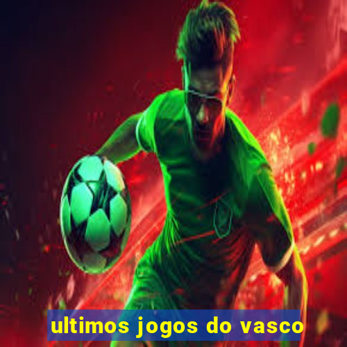 ultimos jogos do vasco