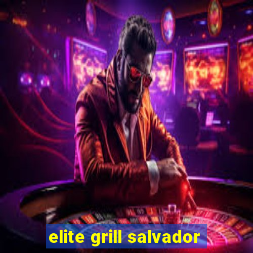 elite grill salvador