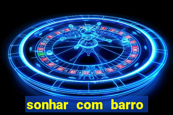 sonhar com barro jogo do bicho