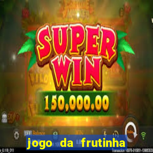 jogo da frutinha de ganhar dinheiro