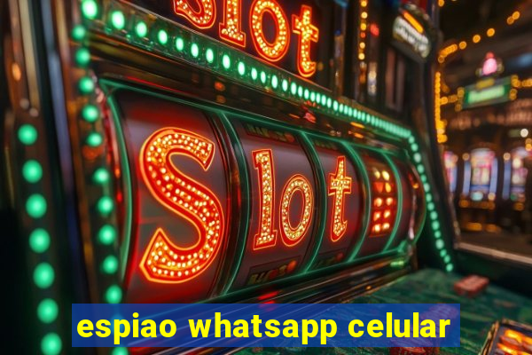 espiao whatsapp celular