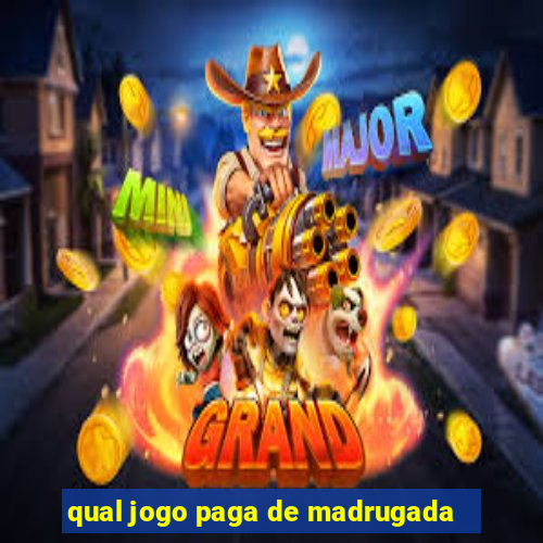 qual jogo paga de madrugada