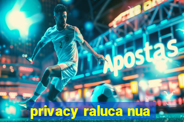 privacy raluca nua