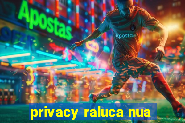 privacy raluca nua