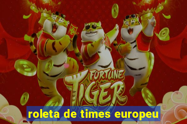 roleta de times europeu