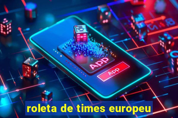 roleta de times europeu