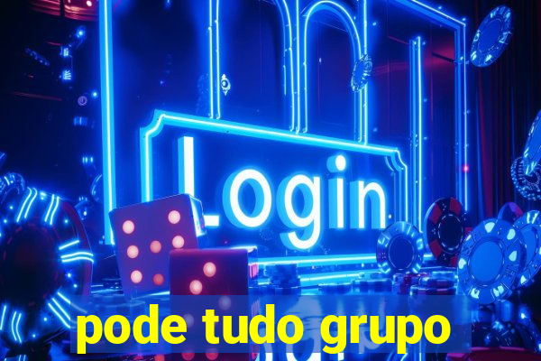 pode tudo grupo