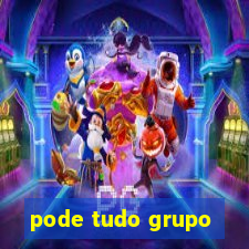 pode tudo grupo