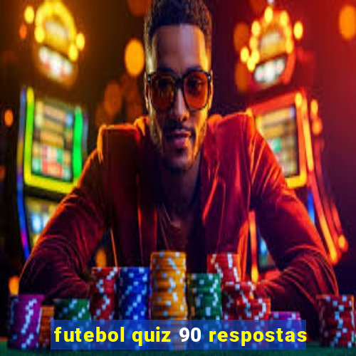 futebol quiz 90 respostas