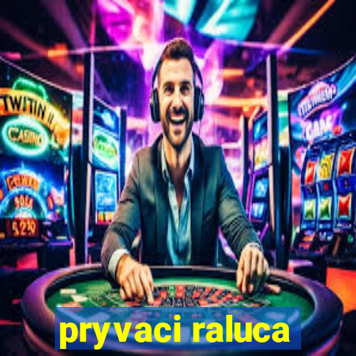 pryvaci raluca