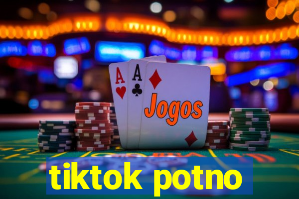 tiktok potno