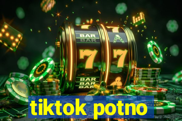 tiktok potno