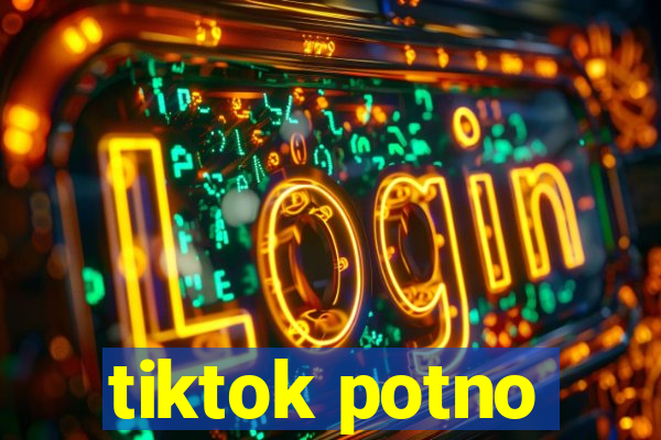 tiktok potno