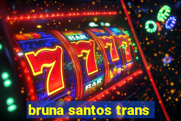 bruna santos trans