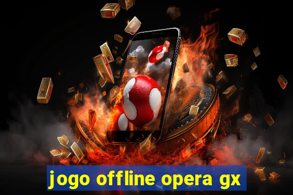 jogo offline opera gx