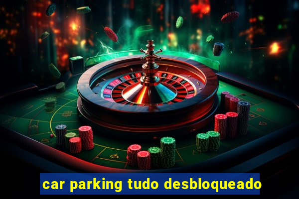 car parking tudo desbloqueado