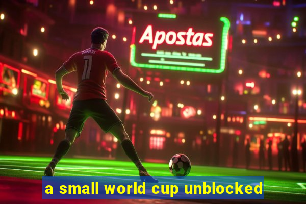 a small world cup unblocked