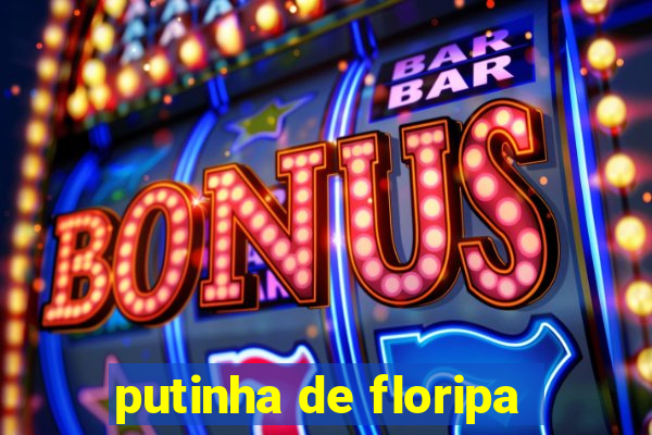 putinha de floripa