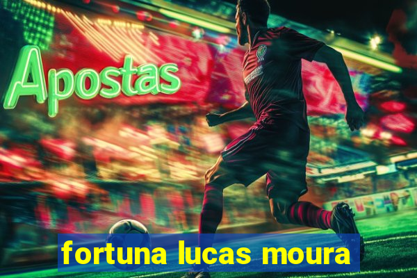 fortuna lucas moura