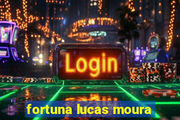 fortuna lucas moura