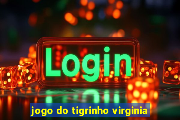 jogo do tigrinho virginia