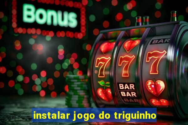 instalar jogo do triguinho