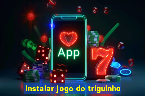 instalar jogo do triguinho