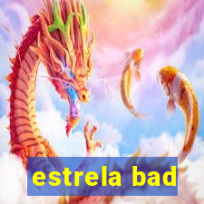 estrela bad