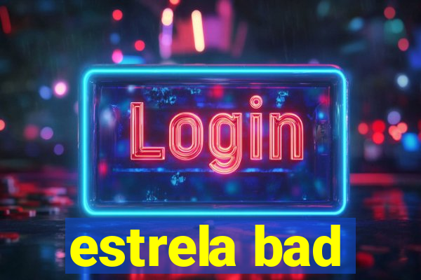 estrela bad