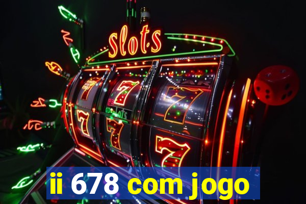 ii 678 com jogo