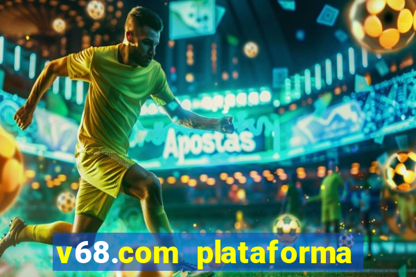 v68.com plataforma de jogos