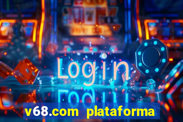 v68.com plataforma de jogos