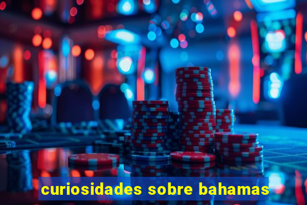 curiosidades sobre bahamas